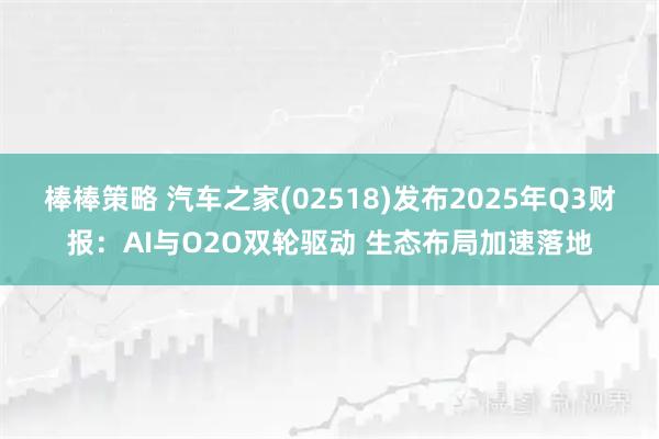 棒棒策略 汽车之家(02518)发布2025年Q3财报：AI与O2O双轮驱动 生态布局加速落地