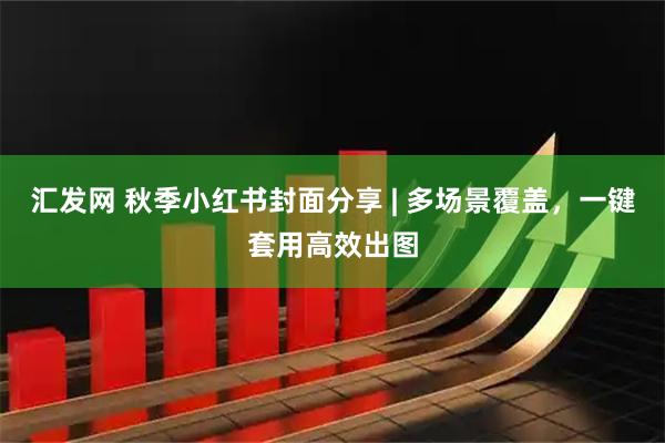 汇发网 秋季小红书封面分享 | 多场景覆盖，一键套用高效出图