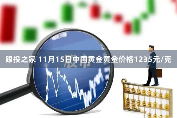 跟投之家 11月15日中国黄金黄金价格1235元/克